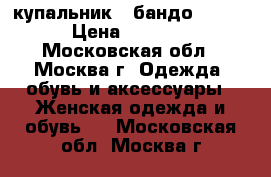 купальник - бандо PRIMO › Цена ­ 1 000 - Московская обл., Москва г. Одежда, обувь и аксессуары » Женская одежда и обувь   . Московская обл.,Москва г.